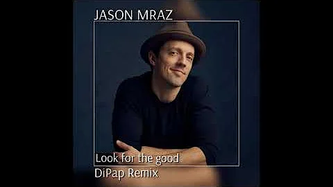 Jason Mraz - Look For The Good (DiPap Remix Radio Edit)