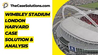 Wimbley Stadium London Harvard Case Solution & Analysis