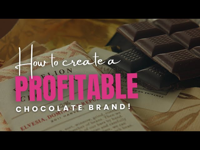 Unmissable Advice - How To Create A Deliciously Profitable Chocolate Brand!