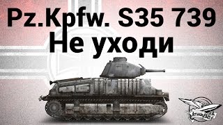 Pz.Kpfw. S35 739 (f) - Не уходи