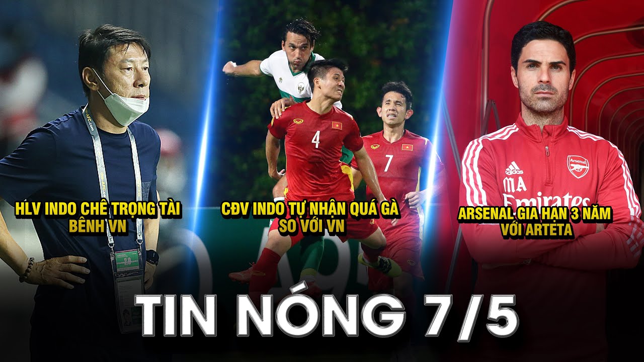 TIN NÓNG BÓNG ĐÁ 7/5 |HLV INDO CHÊ TÀI BÊNH VN– CĐV INDO TỰ NHẬN LÀ GÀ SO VỚI VN- ARTETA KÍ HĐ 3 NĂM