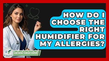 How Do I Choose The Right Humidifier For My Allergies? - Ear Nose Throat Expert