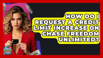 How Do I Request A Credit Limit Increase On Chase Freedom Unlimited? - Crazy About Credit Cards