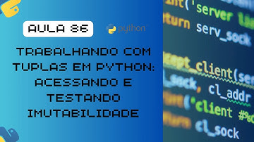 Aula 86 - Manipulando Tuplas em Python: A Imutabilidade na Prática!