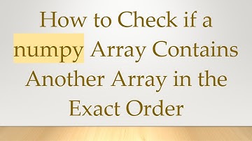 How to Check if a numpy Array Contains Another Array in the Exact Order