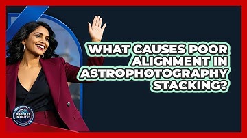 What Causes Poor Alignment In Astrophotography Stacking? - Profiles in Politics