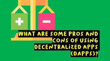 What Are Some Pros And Cons Of Using Decentralized Apps (Dapps)?