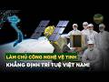Công Nghệ Vệ Tinh: Bước Tiến Khẳng Định Trí Tuệ Việt Nam | QPVN
