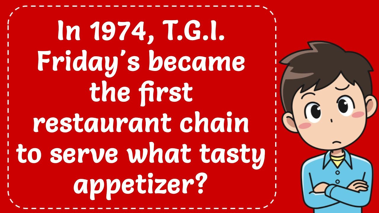 In 1974, T.G.I. Friday's became the first restaurant chain to serve ...