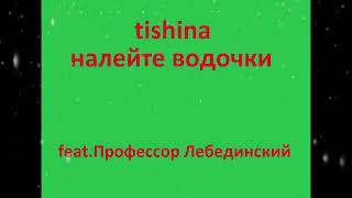 tishina    налейте водочки feat Профессор Лебединский