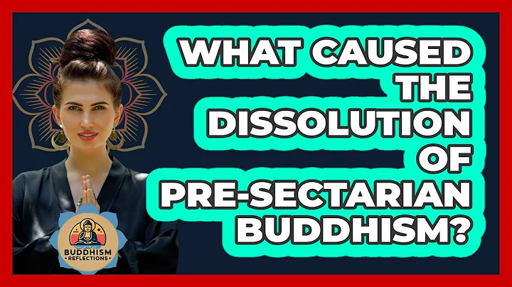 What Caused The Dissolution Of Pre-Sectarian Buddhism?