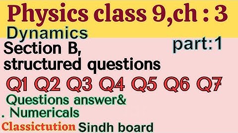 chapter 3 dynamics,section B structured question Q1,Q2,Q3,Q4,Q5,Q6,Q7,physics class 9 classictution