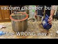 Making a vacuum chamber, learn from my mistakes