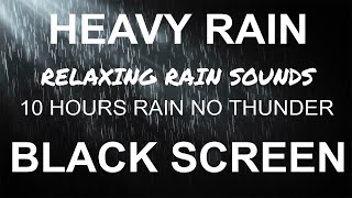 Relaxing Rain Sounds For Sleeping, Heavy Rain Sounds NO THUNDER, BLACK SCREEN Rain Sounds