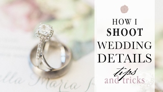 How to Shoot Wedding Day Details | Tips & Tricks!