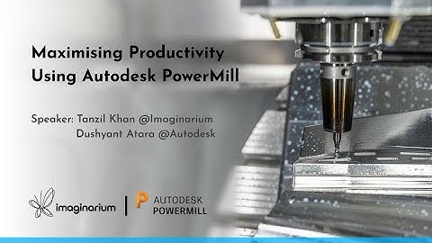 Maximising Productivity using Autodesk PowerMill