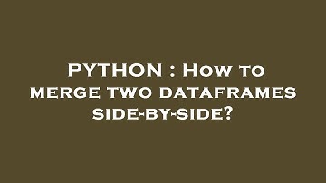 PYTHON : How to merge two dataframes side-by-side?