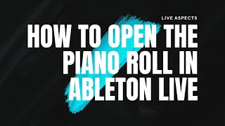How To Open The Piano Roll In Ableton Live | Step-By-Step Tutorial