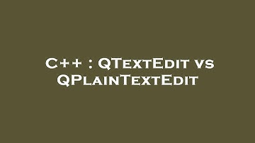 C++ : QTextEdit vs QPlainTextEdit