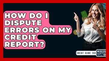 How Do I Dispute Errors On My Credit Report? - CreditGuide360.com