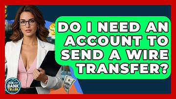 Do I Need An Account To Send A Wire Transfer? - Ask Your Bank Teller