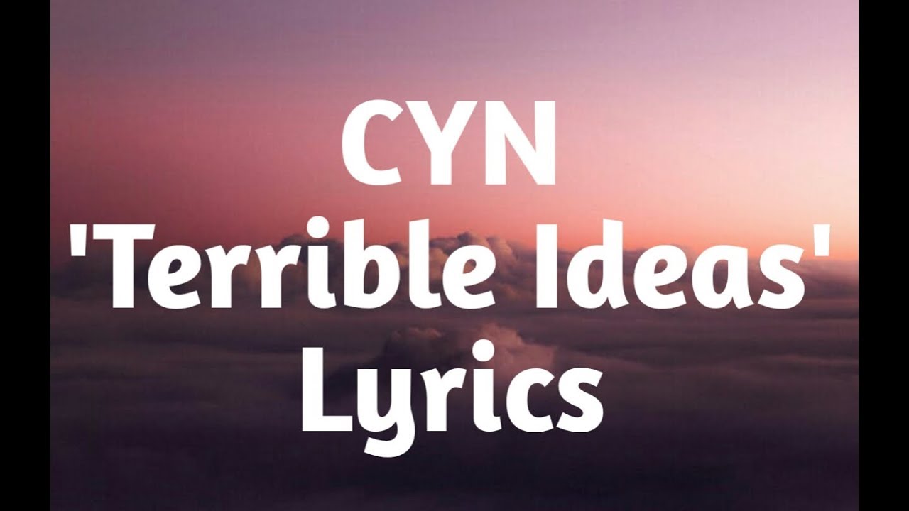 CYN   Terrible Ideas Lyrics