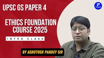 Ethics Foundation Course 2025 | Intro Class | Ethics GS Paper 4 Classes for UPSC by Ashutosh Pandey