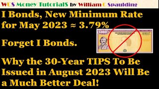 I Bonds, New Rate for May 2023: 4.3%. 30-Year TIPS vs I Bonds. Why TIPS Are Better Investments!