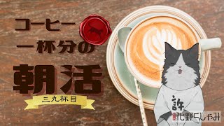 【朝活】 コーヒー一杯分の雑談 【三九杯目】