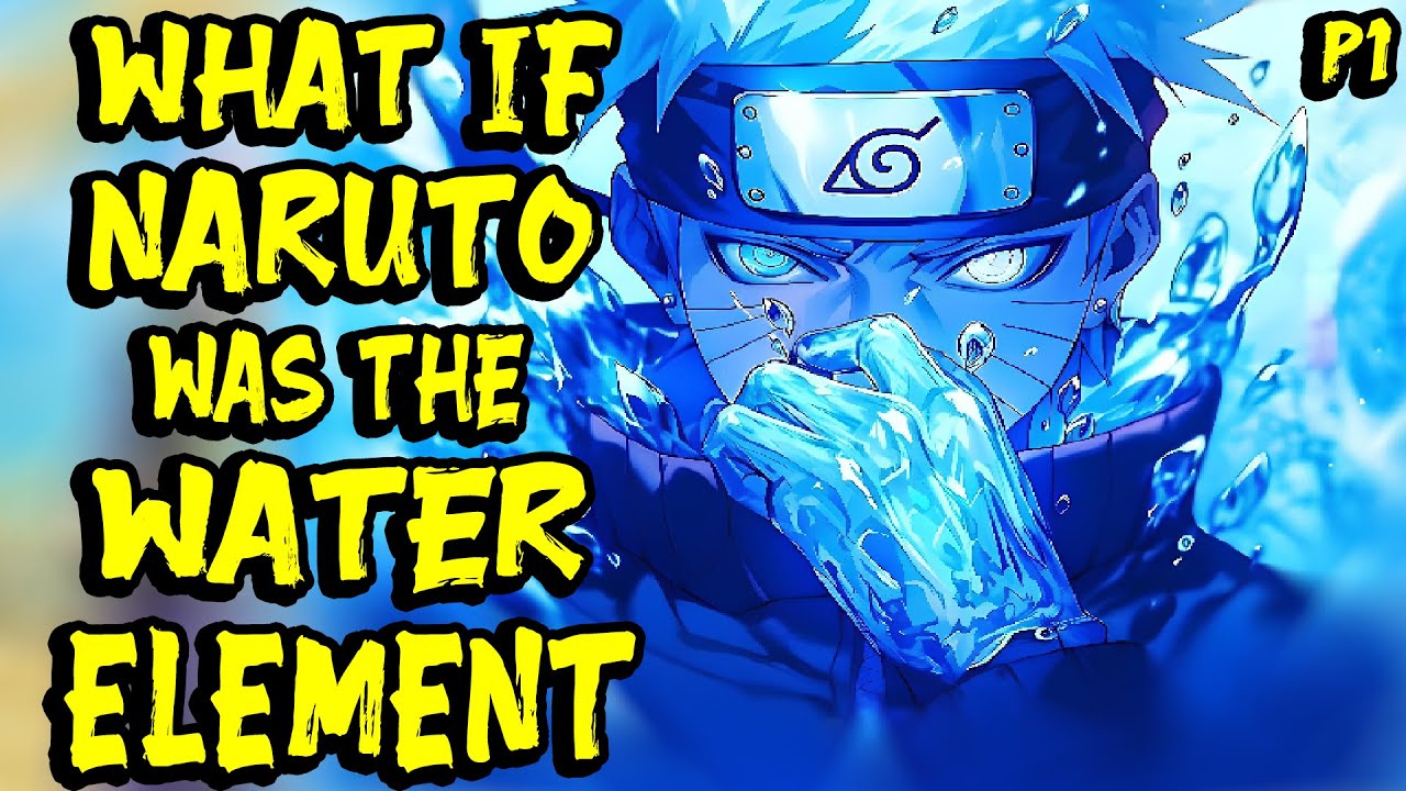 What if Naruto was the Water Element? Part 1
