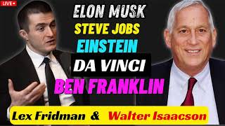 Lex Fridman + Walter Isaacson_  Elon Musk, Steve Jobs, Einstein, Da Vinci \&  Ben Franklin