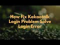 How Fix Kakaotalk Login Problem Solve Login Error