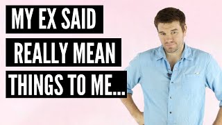 My Ex Said Really Mean Things To Me (Did They Mean It?)