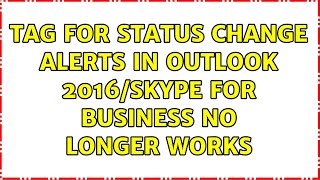 Tag for status change alerts in Outlook 2016/Skype for Business no longer works