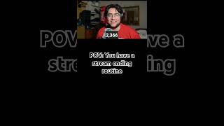 POV: You have a stream ending routine