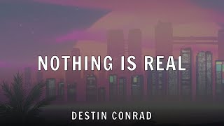 DESTIN CONRAD - NOTHING IS REAL (Lyrics)