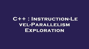 C++ : Instruction-Level-Parallelism Exploration