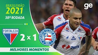 FORTALEZA 2 X 1 BAHIA | MELHORES MOMENTOS | 38ª RODADA BRASILEIRÃO 2021 | ge.globo