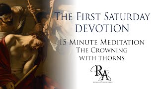 The First Saturday Devotion 15 Minute Meditation - The Crowning with Thorns