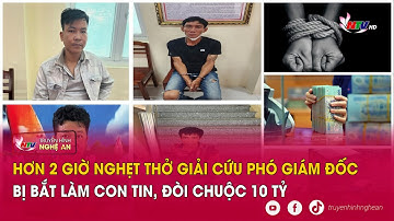 Hơn 2 giờ nghẹt thở giải cứu phó giám đốc bị bắt làm con tin, đòi chuộc 10 tỷ