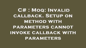 C# : Moq: Invalid callback. Setup on method with parameters cannot invoke callback with parameters