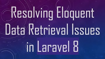 Resolving Eloquent Data Retrieval Issues in Laravel 8