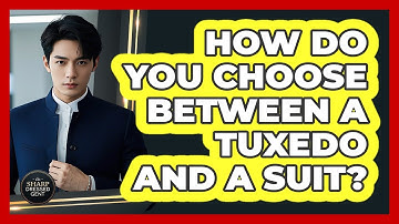 How Do You Choose Between A Tuxedo And A Suit? - The Sharp Dressed Gent