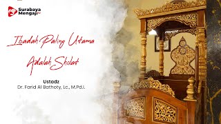 Ibadah Paling Utama Adalah Shalat - Ustadz Dr. Farid Al Bathoty, Lc., M.Pd.I.