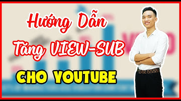 4 Cách tăng sub, like, view youtube nhanh chóng và an toàn - Lưu Văn Nam
