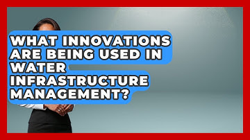 What Innovations Are Being Used in Water Infrastructure Management?