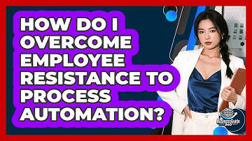 How Do I Overcome Employee Resistance To Process Automation? - BusinessGuide360.com