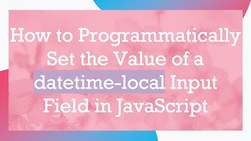 How to Programmatically Set the Value of a datetime-local Input Field in JavaScript