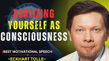 eckhart tolle |Realizing Yourself as Consciousness |mindfull motivational speech