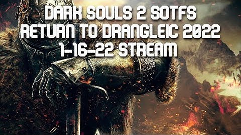 Dark Souls 2 SOTFS - Return to Drangleic 2022! 1-16-22 Stream
